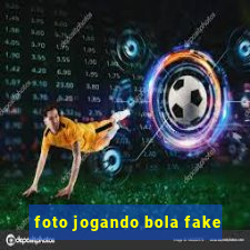 foto jogando bola fake